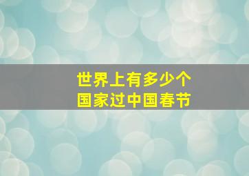 世界上有多少个国家过中国春节