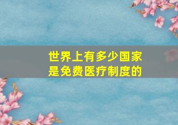 世界上有多少国家是免费医疗制度的