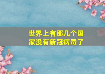 世界上有那几个国家没有新冠病毒了