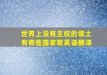 世界上没有主权的领土有哪些国家呢英语翻译