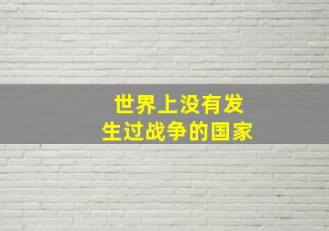 世界上没有发生过战争的国家