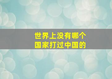 世界上没有哪个国家打过中国的