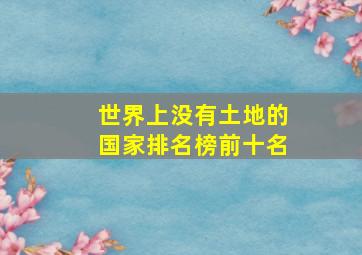 世界上没有土地的国家排名榜前十名