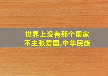 世界上没有那个国家不主张爱国,中华民族