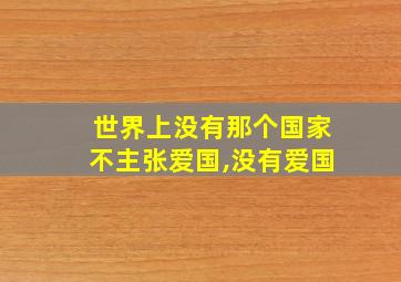 世界上没有那个国家不主张爱国,没有爱国