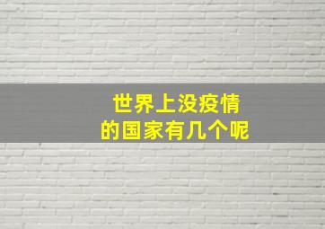 世界上没疫情的国家有几个呢