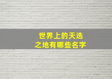 世界上的天选之地有哪些名字