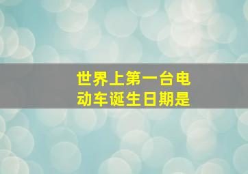 世界上第一台电动车诞生日期是