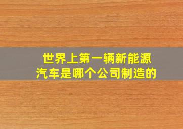 世界上第一辆新能源汽车是哪个公司制造的