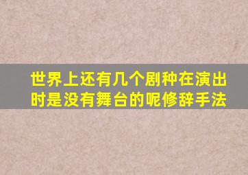 世界上还有几个剧种在演出时是没有舞台的呢修辞手法