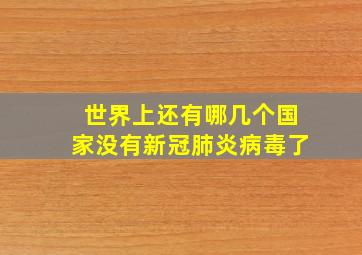 世界上还有哪几个国家没有新冠肺炎病毒了