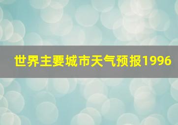 世界主要城市天气预报1996