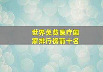 世界免费医疗国家排行榜前十名