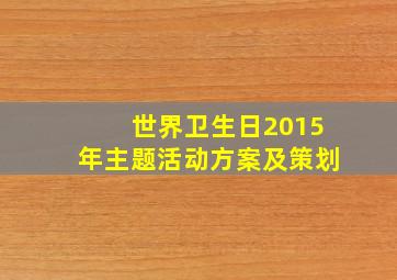 世界卫生日2015年主题活动方案及策划