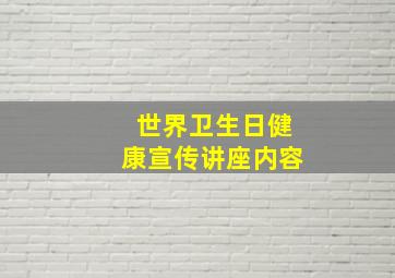 世界卫生日健康宣传讲座内容