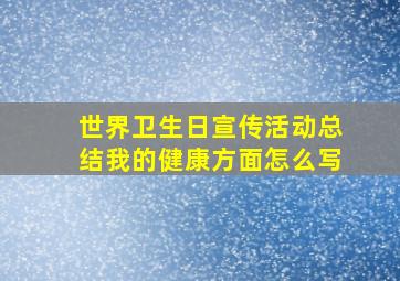 世界卫生日宣传活动总结我的健康方面怎么写