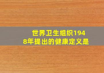 世界卫生组织1948年提出的健康定义是