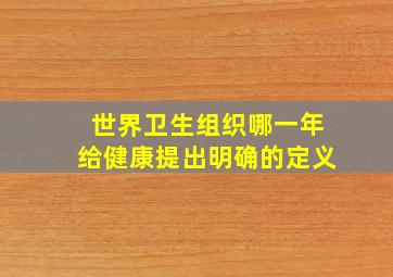 世界卫生组织哪一年给健康提出明确的定义