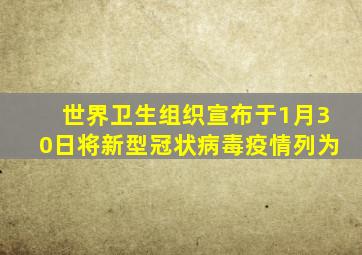 世界卫生组织宣布于1月30日将新型冠状病毒疫情列为