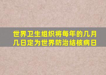 世界卫生组织将每年的几月几日定为世界防治结核病日