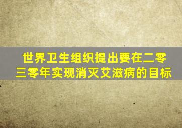 世界卫生组织提出要在二零三零年实现消灭艾滋病的目标