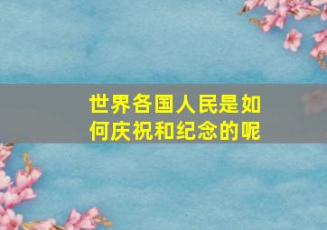 世界各国人民是如何庆祝和纪念的呢