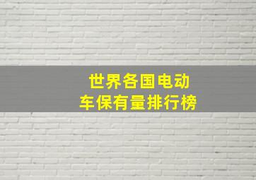 世界各国电动车保有量排行榜