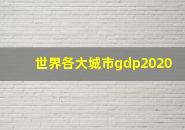 世界各大城市gdp2020