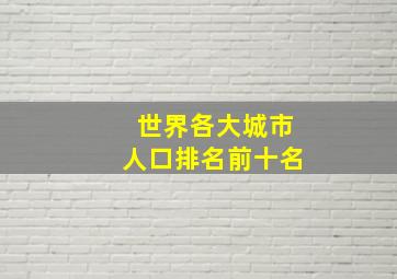 世界各大城市人口排名前十名