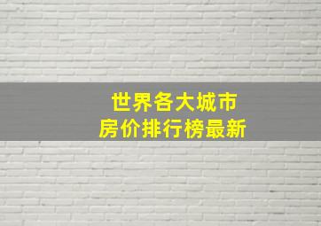 世界各大城市房价排行榜最新