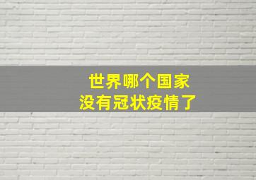 世界哪个国家没有冠状疫情了