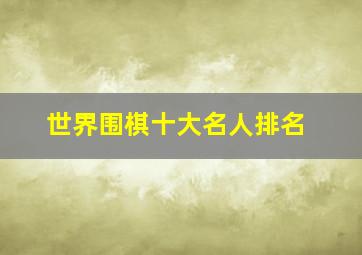 世界围棋十大名人排名