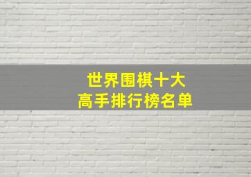 世界围棋十大高手排行榜名单