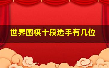 世界围棋十段选手有几位