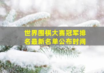 世界围棋大赛冠军排名最新名单公布时间