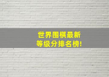 世界围棋最新等级分排名榜!