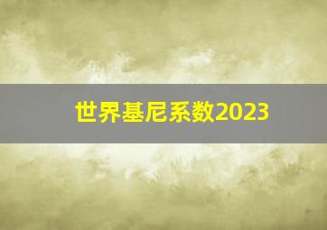 世界基尼系数2023