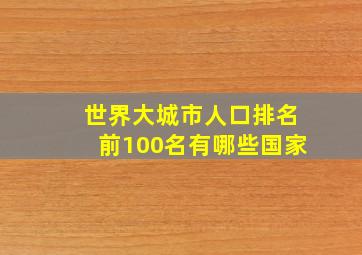 世界大城市人口排名前100名有哪些国家