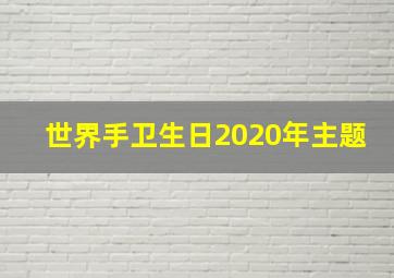 世界手卫生日2020年主题