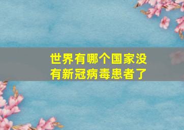 世界有哪个国家没有新冠病毒患者了