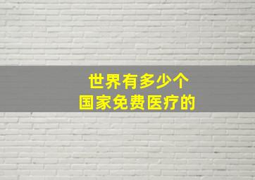 世界有多少个国家免费医疗的