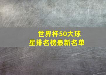 世界杯50大球星排名榜最新名单