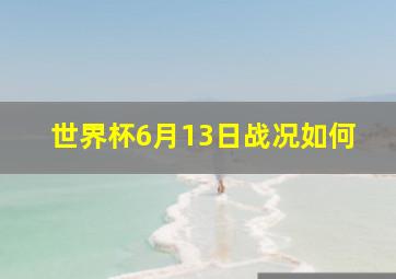 世界杯6月13日战况如何