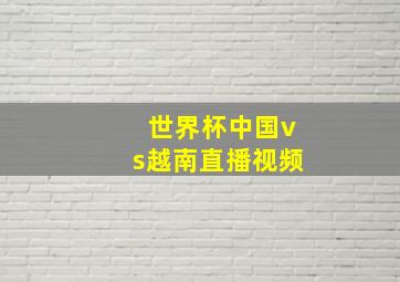 世界杯中国vs越南直播视频