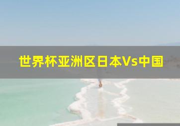 世界杯亚洲区日本Vs中国