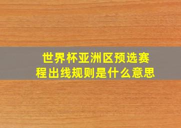 世界杯亚洲区预选赛程出线规则是什么意思