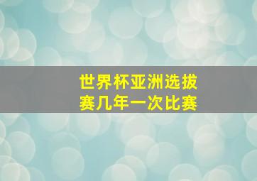 世界杯亚洲选拔赛几年一次比赛