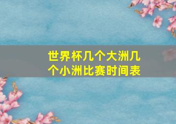 世界杯几个大洲几个小洲比赛时间表