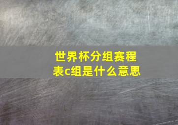 世界杯分组赛程表c组是什么意思