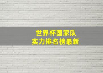 世界杯国家队实力排名榜最新